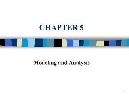 1 CHAPTER 5 Modeling and Analysis. 2 n Major DSS component n Model base and model management n CAUTION - Difficult Topic Ahead –Familiarity with major.