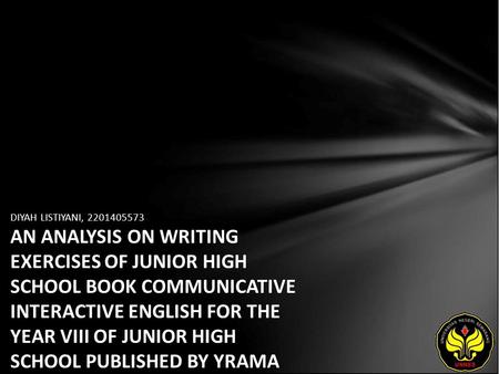 DIYAH LISTIYANI, 2201405573 AN ANALYSIS ON WRITING EXERCISES OF JUNIOR HIGH SCHOOL BOOK COMMUNICATIVE INTERACTIVE ENGLISH FOR THE YEAR VIII OF JUNIOR HIGH.
