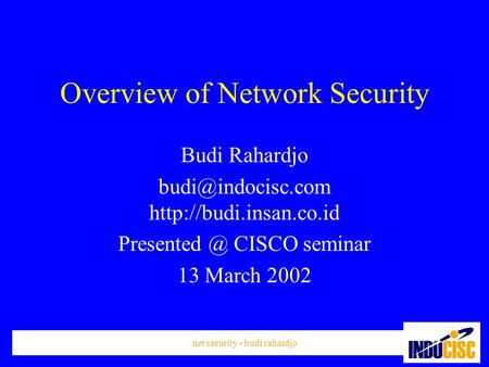 Net security - budi rahardjo Overview of Network Security Budi Rahardjo  CISCO seminar 13 March 2002.