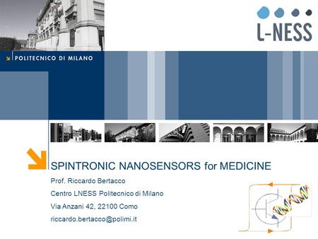 SPINTRONIC NANOSENSORS for MEDICINE Prof. Riccardo Bertacco Centro LNESS Politecnico di Milano Via Anzani 42, 22100 Como
