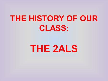 THE HISTORY OF OUR CLASS: THE 2ALS. THE ENCOUNTER The first encounter took place on the 12 th September 2012, in a class of the scientific high school.