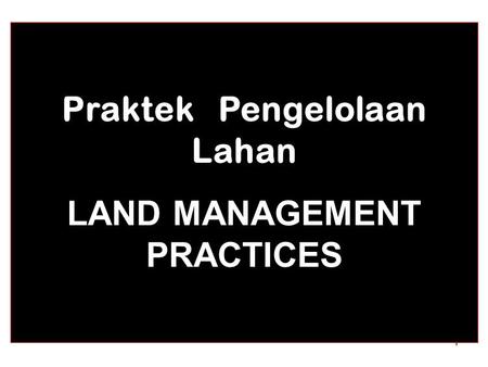 1 Praktek Pengelolaan Lahan LAND MANAGEMENT PRACTICES.