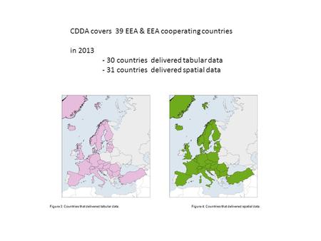 CDDA covers 39 EEA & EEA cooperating countries in 2013 - 30 countries delivered tabular data - 31 countries delivered spatial data Figure 3: Countries.