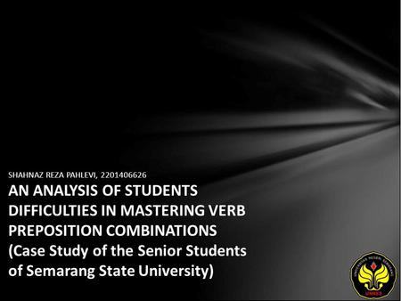 SHAHNAZ REZA PAHLEVI, 2201406626 AN ANALYSIS OF STUDENTS DIFFICULTIES IN MASTERING VERB PREPOSITION COMBINATIONS (Case Study of the Senior Students of.