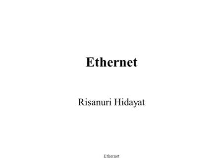 Ethernet Risanuri Hidayat. Ethernet The term Ethernet refers to the family of local-area network (LAN) products covered by the IEEE 802.3 standard. Three.
