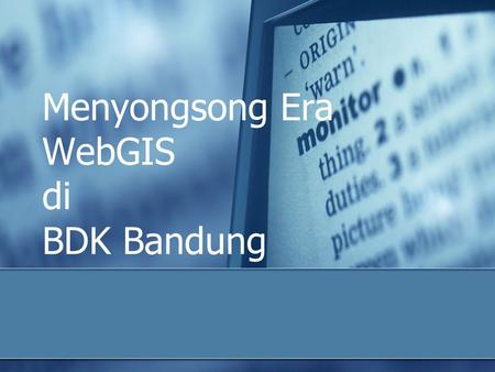 Menyongsong Era WebGIS di BDK Bandung. Hardware NoNama AlatSpesifikasiJumlah 1CPU-Quad core 3,2 GHz -Harddisk 320 GB -Memory 2 GB -VGA 512 Mb 2 unit 2CPU-intel.