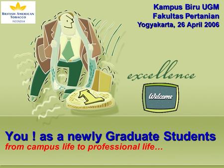 You ! as a newly Graduate Students You ! as a newly Graduate Students from campus life to professional life… Kampus Biru UGM Fakultas Pertanian Yogyakarta,