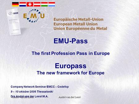 André van der Leest Europäische Metall-Union European Metall Union Union Européenne du Metal EMU-Pass The first Profession Pass in Europe Europass The.