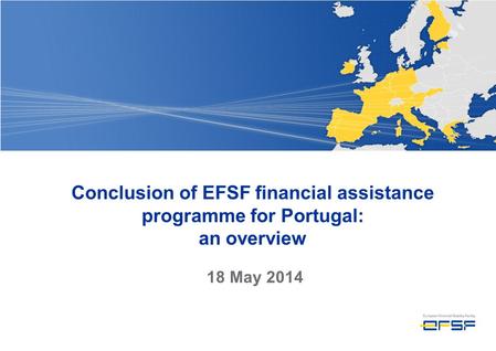 Conclusion of EFSF financial assistance programme for Portugal: an overview 18 May 2014.