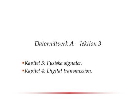 Datornätverk A – lektion 3  Kapitel 3: Fysiska signaler.  Kapitel 4: Digital transmission.