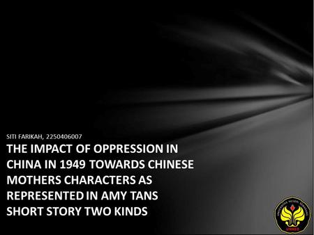 SITI FARIKAH, 2250406007 THE IMPACT OF OPPRESSION IN CHINA IN 1949 TOWARDS CHINESE MOTHERS CHARACTERS AS REPRESENTED IN AMY TANS SHORT STORY TWO KINDS.