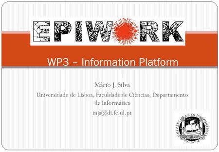 Mário J. Silva Universidade de Lisboa, Faculdade de Ciências, Departamento de Informática WP3 – Information Platform.