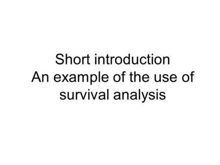 Short introduction An example of the use of survival analysis.