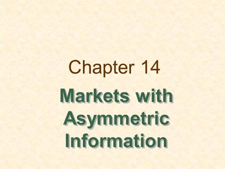 Chapter 14 Markets with Asymmetric Information. Chapter 17Slide 2 Topics to be Discussed Quality Uncertainty and the Market for Lemons Market Signaling.