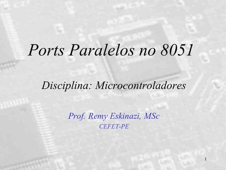 1 Ports Paralelos no 8051 Disciplina: Microcontroladores Prof. Remy Eskinazi, MSc CEFET-PE.
