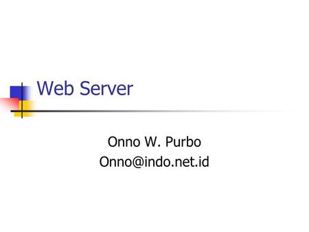 Web Server Onno W. Purbo Web server.