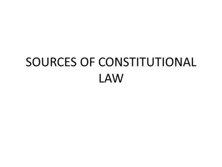 SOURCES OF CONSTITUTIONAL LAW. Legal basis Legal ground Sources of law.