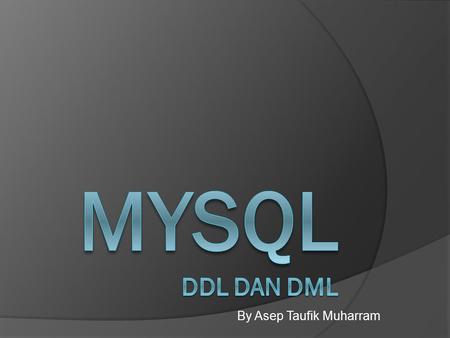 By Asep Taufik Muharram. Data Definition Language (DDL) Digunakan untuk melakukan pembuatan struktur database, mulai dari mendefinisikan database, tabel-tabel.
