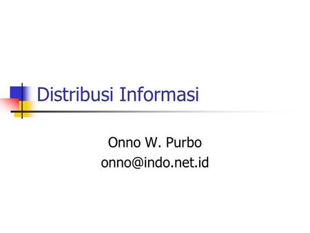 Distribusi Informasi Onno W. Purbo