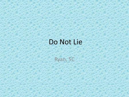Do Not Lie Ryan, 5C.