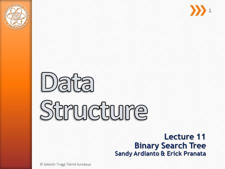 Lecture 11 Binary Search Tree Sandy Ardianto & Erick Pranata © Sekolah Tinggi Teknik Surabaya 1.