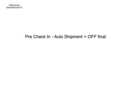 Pre Check In - Auto Shipment = OFF final. We start making a PreCheckIn with pickup.