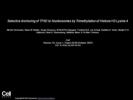 Selective Anchoring of TFIID to Nucleosomes by Trimethylation of Histone H3 Lysine 4 Michiel Vermeulen, Klaas W. Mulder, Sergei Denissov, W.W.M.Pim Pijnappel,
