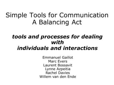 Simple Tools for Communication A Balancing Act tools and processes for dealing with individuals and interactions Emmanuel Gaillot Marc Evers Laurent Bossavit.