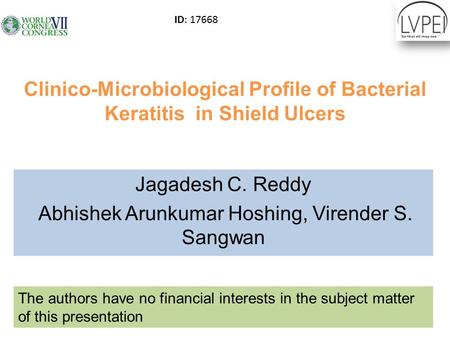 Clinico-Microbiological Profile of Bacterial Keratitis in Shield Ulcers Jagadesh C. Reddy Abhishek Arunkumar Hoshing, Virender S. Sangwan The authors have.