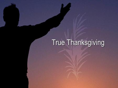True Thanksgiving. Mazmur untuk korban syukur. Bersorak-soraklah bagi TUHAN, hai seluruh bumi! 2 Beribadahlah kepada TUHAN dengan sukacita, datanglah.
