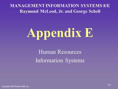 Appendix E Human Resources Information Systems MANAGEMENT INFORMATION SYSTEMS 8/E Raymond McLeod, Jr. and George Schell Copyright 2001 Prentice-Hall, Inc.