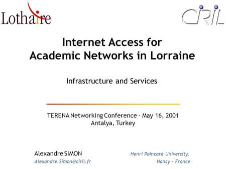 Internet Access for Academic Networks in Lorraine TERENA Networking Conference - May 16, 2001 Antalya, Turkey Infrastructure and Services Alexandre SIMON.