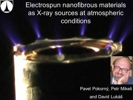 Electrospun nanofibrous materials as X-ray sources at atmospheric conditions Pavel Pokorný, Petr Mikeš and David Lukáš 1Electrospinning - X-rays.