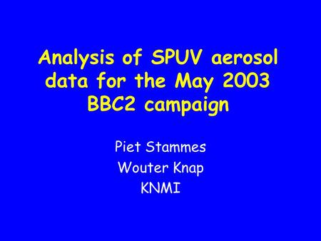 Analysis of SPUV aerosol data for the May 2003 BBC2 campaign Piet Stammes Wouter Knap KNMI.