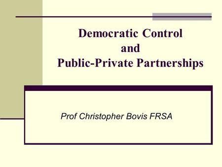 Democratic Control and Public-Private Partnerships Prof Christopher Bovis FRSA.