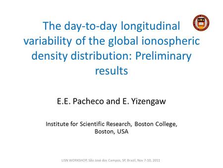 The day-to-day longitudinal variability of the global ionospheric density distribution: Preliminary results E.E. Pacheco and E. Yizengaw Institute for.