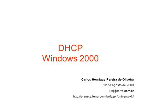DHCP Windows 2000 Carlos Henrique Pereira de Oliveira 12 de Agosto de 2003