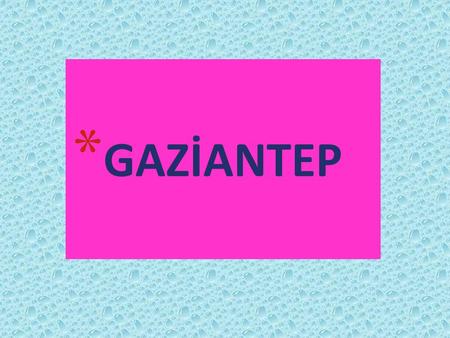 * GAZİANTEP. 2 * Gaziantep is the eighth most populous city of Turkey. * Southeastern Anatolia region in terns of development level in the industry and.