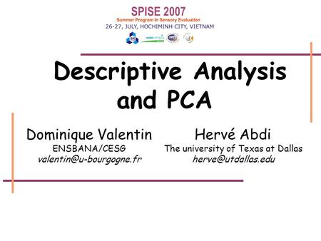 Descriptive Analysis and PCA Hervé Abdi The university of Texas at Dallas Dominique Valentin ENSBANA/CESG
