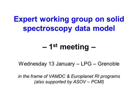 Expert working group on solid spectroscopy data model – 1 st meeting – Wednesday 13 January – LPG – Grenoble in the frame of VAMDC & Europlanet RI programs.