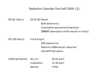Radiation Calendar first half 2009 (1): PSI60 MeV p 24-25-26 March BLM electronics Automation equipment Interlocks (DRAFT description of the results in.