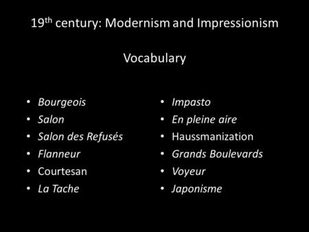 19 th century: Modernism and Impressionism Vocabulary Bourgeois Salon Salon des Refusés Flanneur Courtesan La Tache Impasto En pleine aire Haussmanization.