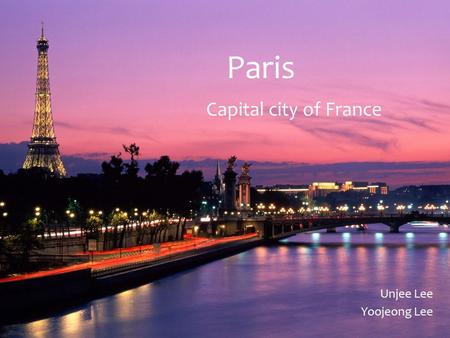 Paris Capital city of France Unjee Lee Yoojeong Lee.