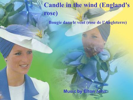1 Music by Elton John Candle in the wind (England's rose) Bougie dans le vent (rose de l’Angleterre)