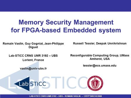LAB-STICC CNRS UMR 3192 – UBS – ROMAIN VASLIN – CRYPTARCHI 2008 Memory Security Management for FPGA-based Embedded system Romain Vaslin, Guy Gogniat, Jean-Philippe.