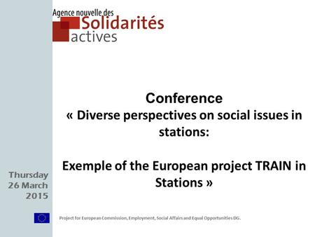 Thursday 26 March 2015 Conference « Diverse perspectives on social issues in stations: Exemple of the European project TRAIN in Stations » Project for.