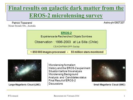P.Tisserand Rencontres du Vietnam 2006 1 Final results on galactic dark matter from the EROS-2 microlensing survey ~ 850 000 images processed - 55 million.