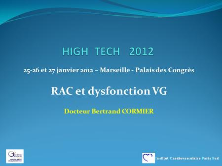 25-26 et 27 janvier 2012 – Marseille - Palais des Congrès RAC et dysfonction VG Docteur Bertrand CORMIER.
