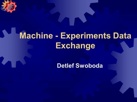 Machine - Experiments Data Exchange Detlef Swoboda.