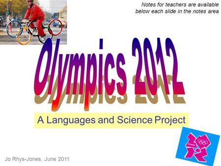 A Languages and Science Project Notes for teachers are available below each slide in the notes area Jo Rhys-Jones, June 2011.